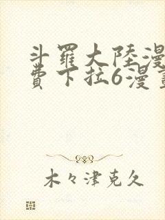 斗罗大陆漫画免费下拉6漫画