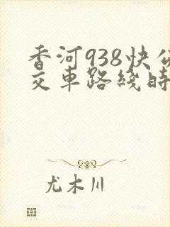 香河938快公交车路线时间表