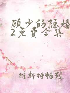 顾少的隐婚罪妻2免费合集