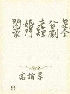 闪婚老公是超级豪门短剧全集