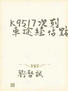 k9517次列车途经站点时刻表