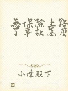 无保险上路车出了事故怎么办