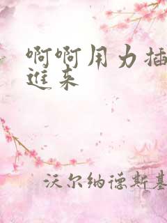 啊啊用力插快点进来