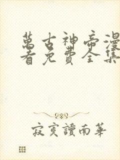 万古神帝漫画观看免费全集