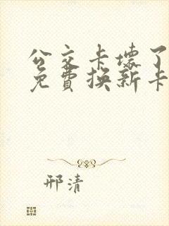 公交卡坏了可以免费换新卡吗