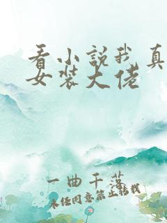 看小说我真不是女装大佬