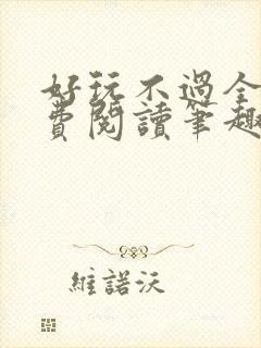 好玩不过全文免费阅读笔趣阁