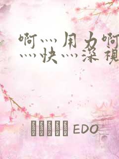啊灬用力啊灬啊灬快灬深视频