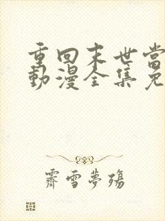 重回末世当大佬动漫全集免费观看