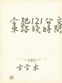 合肥121公交车路线时间表