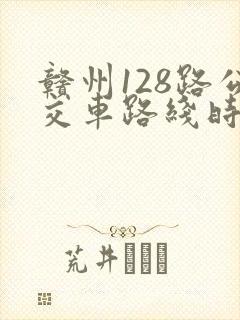 赣州128路公交车路线时间表