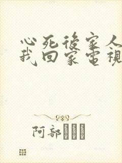 心死后家人跪求我回家电视剧