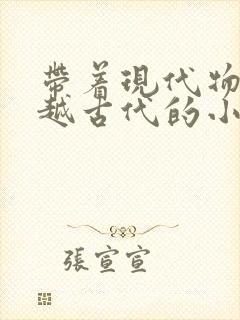 带着现代物品穿越古代的小说