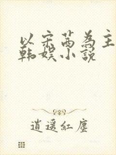 以宋茜为主角的韩娱小说