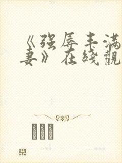 《强辱丰满的人妻》在线观看
