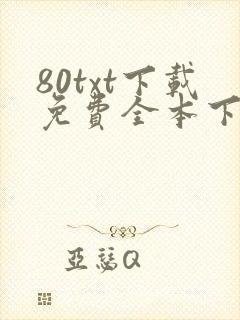 80txt下载免费全本下载网站 80txt下载免费全本下载网站