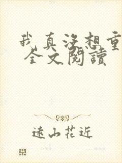 我真没想重生啊 全文阅读
