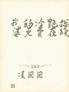我的冷艳总裁老婆免费在线阅读