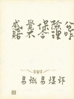 感觉保险公司理赔不合理咋办