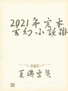 2021年完本玄幻小说排行榜 2021年完本玄幻小说排行榜