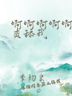 啊啊啊啊啊啊好爽舔我