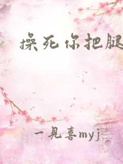 操死你把腿张开