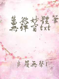 万欲妙体笔趣阁无弹窗txt 万欲妙体笔趣阁无弹窗txt
