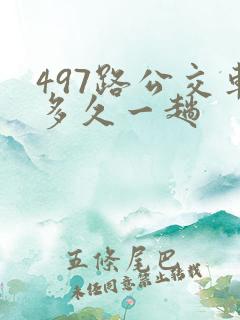 497路公交车多久一趟 497路公交车多久一趟