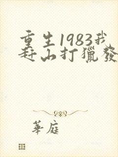 重生1983我赶山打猎发家致富笔趣阁