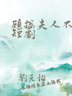 顾总夫人不好惹短剧