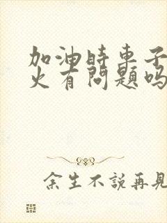 加油时车子没熄火有问题吗