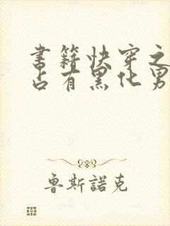书籍快穿之偏执占有黑化男主