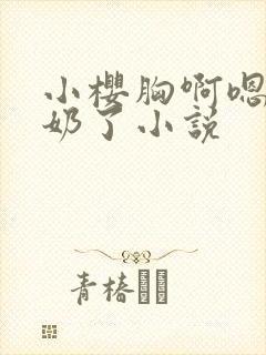 小樱胸啊嗯～出奶了小说