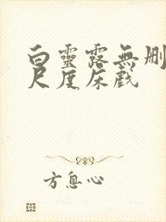 白灵露无删减大尺度床戏