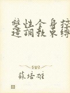 双性全身控制改造调教束缚