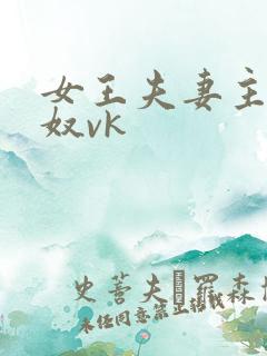 女王夫妻主s玩奴vk