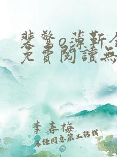 裴惊o薄靳全文免费阅读无弹窗 裴惊o薄靳全文免费阅读无弹窗