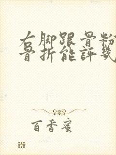 右脚跟骨粉碎性骨折能评几级伤残