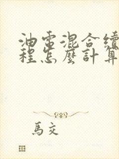 油电混合续航里程怎么计算 油电混合续航里程怎么计算