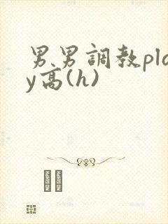 男男调教play高(h)