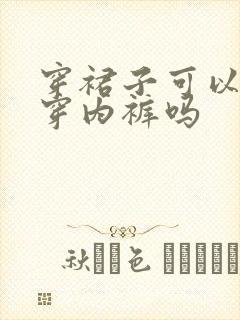 穿裙子可以不用穿内裤吗