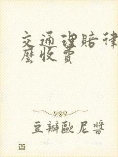 交通理赔律师怎么收费 交通理赔律师怎么收费