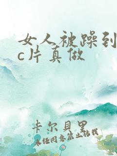 女人被躁到高潮c片真做