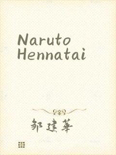 Naruto Hennatai
