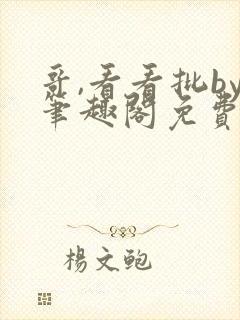 哥,看看批by笔趣阁免费阅读
