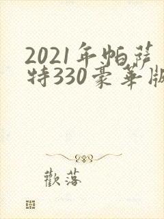 2021年帕萨特330豪华版落地价