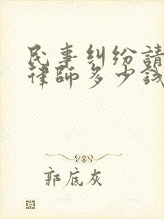 民事纠纷请辩护律师多少钱
