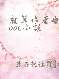 就算作者也不能ooc小说 就算作者也不能ooc小说