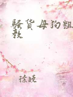骚货母狗粗口调教