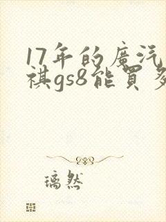 17年的广汽传祺gs8能买多少钱